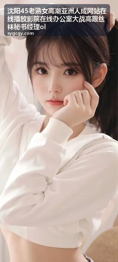沈阳45老熟女高潮 探索影音先锋资源库最新版：高效获取与使用全攻略